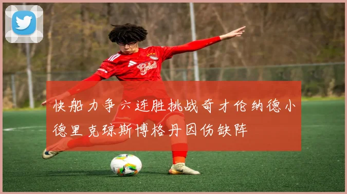 快船力争六连胜挑战奇才伦纳德小德里克琼斯博格丹因伤缺阵