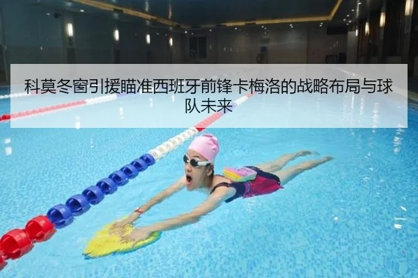 科莫冬窗引援瞄准西班牙前锋卡梅洛的战略布局与球队未来（c7entertainment）